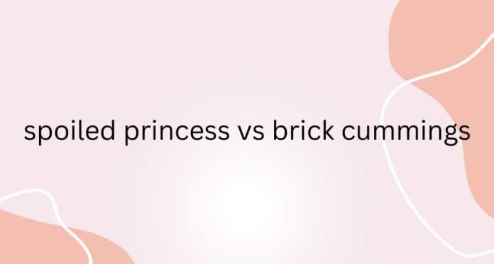 spoiled princess vs brick cummings